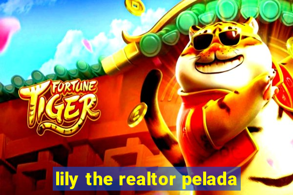 lily the realtor pelada